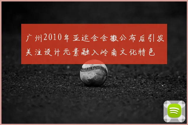 广州2010年亚运会会徽公布后引发关注设计元素融入岭南文化特色