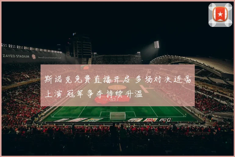 斯诺克免费直播开启 多场对决连番上演 冠军争夺持续升温