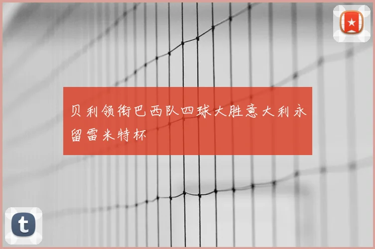 贝利领衔巴西队四球大胜意大利永留雷米特杯