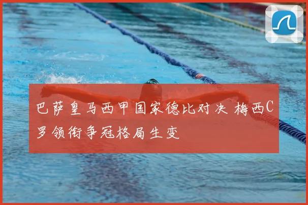 巴萨皇马西甲国家德比对决 梅西C罗领衔争冠格局生变