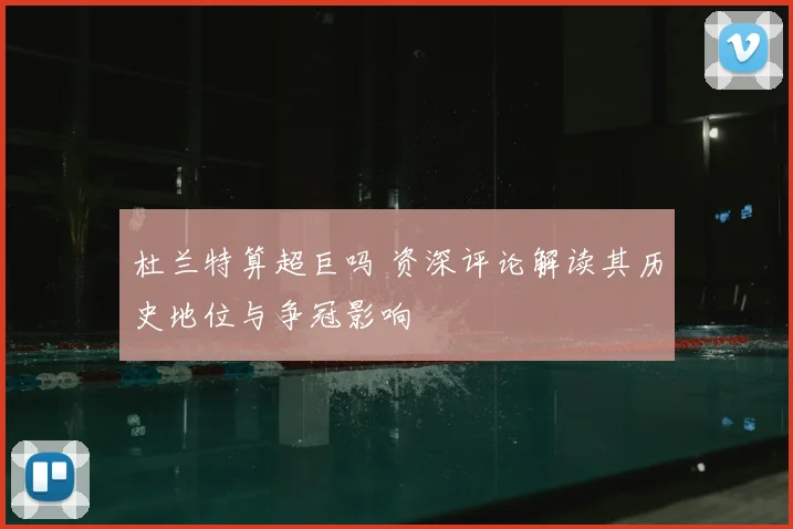 杜兰特算超巨吗 资深评论解读其历史地位与争冠影响