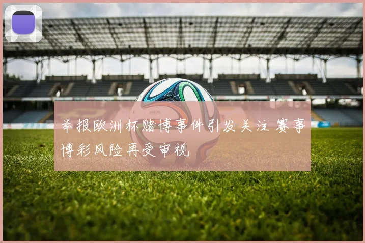 举报欧洲杯赌博事件引发关注 赛事博彩风险再受审视